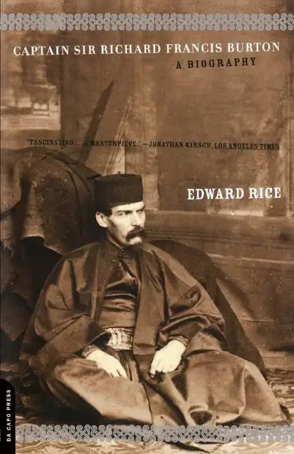 Captain Sir Richard Francis Burton: The Secret Agent Who Made the Pilgrimage to Mecca, Discovered Teh Kama Sutra, and Brought the Arabian Nights to th - Paperback