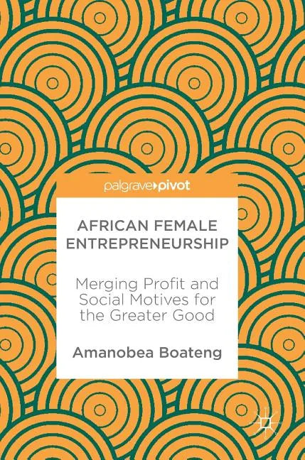 African Female Entrepreneurship: Merging Profit and Social Motives for the Greater Good - Hardcover