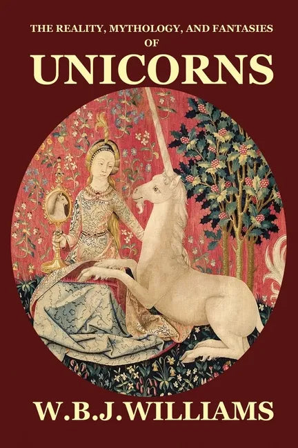The Reality, Mythology, and Fantasies of Unicorns - Paperback