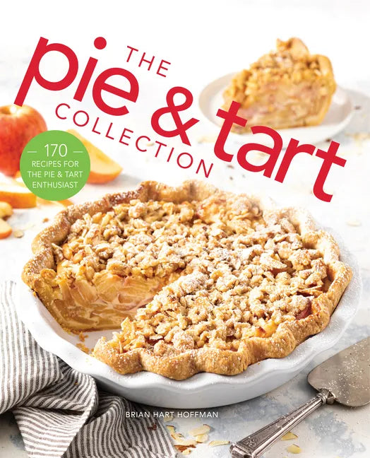 The Pie and Tart Collection: 170 Recipes for the Pie and Tart Baking Enthusiast - Hardcover
