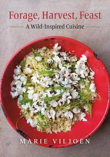 Forage, Harvest, Feast: A Wild-Inspired Cuisine - Hardcover