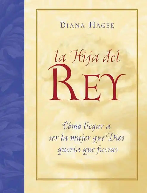 La Hija del Rey: Como Convertirte En La Mujer Que Dios Diseno Al Crearte = the King's Daughter = The King's Daughter - Paperback