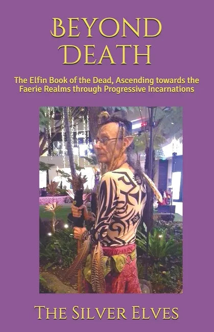 Beyond Death: The Elfin Book of the Dead, Ascending towards the Faerie Realms through Progressive Incarnations - Paperback