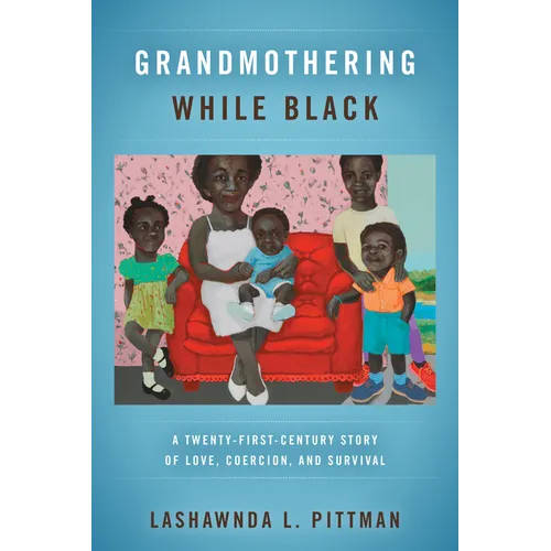 Grandmothering While Black: A Twenty-First-Century Story of Love, Coercion, and Survival - Hardcover