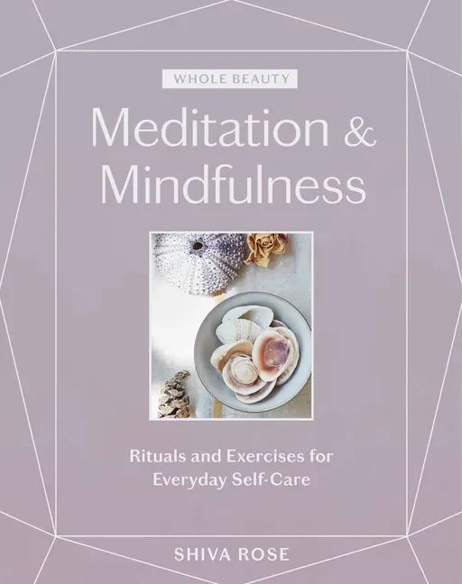Whole Beauty: Meditation & Mindfulness: Rituals and Exercises for Everyday Self-Care - Hardcover