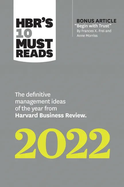 Hbr's 10 Must Reads 2022: The Definitive Management Ideas of the Year from Harvard Business Review (with Bonus Article Begin with Trust by Frances X. - Paperback