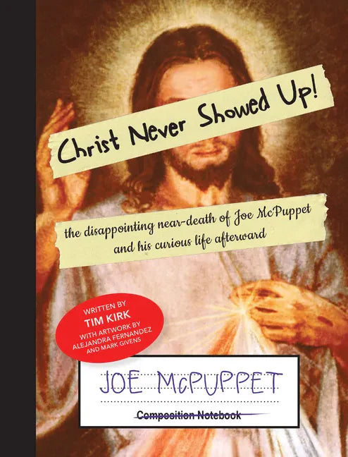 Christ Never Showed Up!: the disappointing near-death of Joe McPuppet and his curious life afterward - Paperback