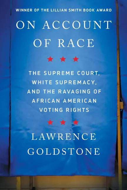 On Account of Race: The Supreme Court, White Supremacy, and the Ravaging of African American Voting Rights - Paperback