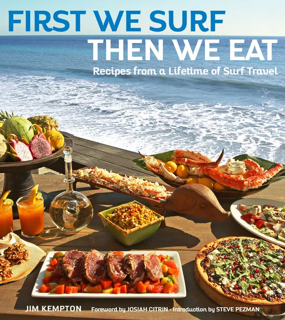 First We Surf, Then We Eat: Recipes from a Lifetime of Surf Travel - Hardcover