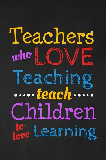 Teachers Who Love Teaching Teach Children To Love Learning: Thank you gift for teacher Great for Teacher Appreciation - Paperback