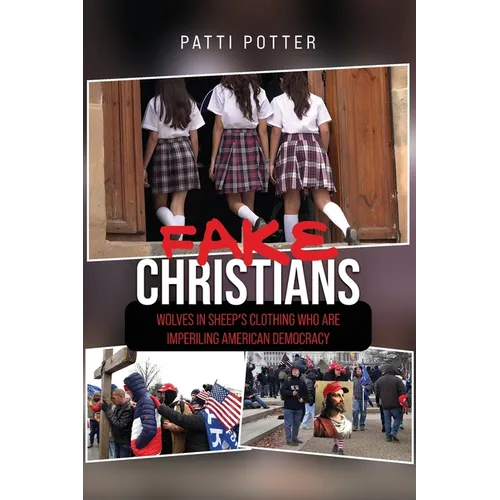 Fake Christians: The Wolves in Sheep's Clothing Who Are Imperiling American Democracy - Paperback