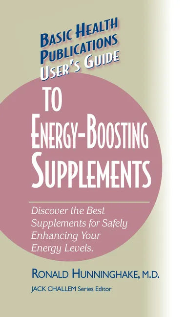 User's Guide to Energy-Boosting Supplements: Discover the Best Supplements for Safely Enhancing Your Energy Levels - Hardcover