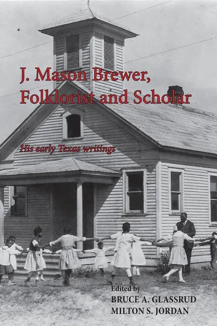 J. Mason Brewer, Folklorist and Scholar: His Early Texas Writings - Paperback