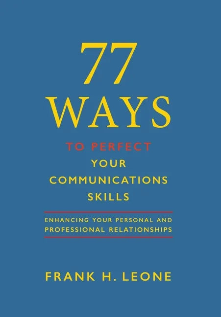 77 Ways To Perfect YourCommunications Skills: Enhancing Your Personal and Professional Relationships - Hardcover