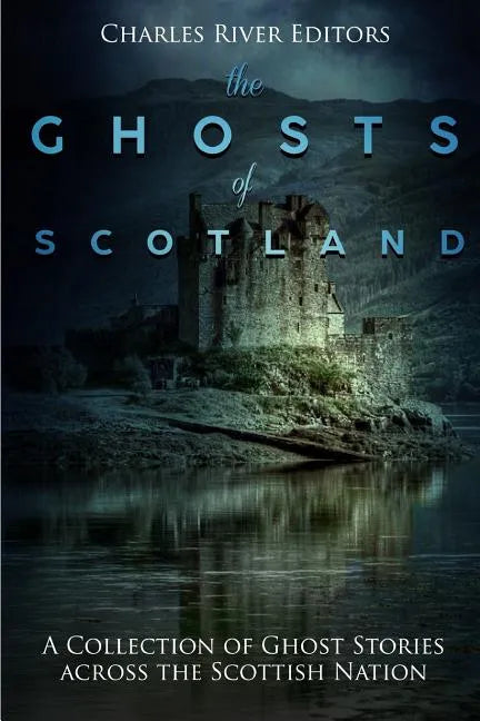 The Ghosts of Scotland: A Collection of Ghost Stories across the Scottish Nation - Paperback