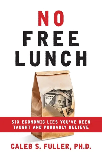 No Free Lunch: Six Economic Lies You've Been Taught And Probably Believe - Paperback