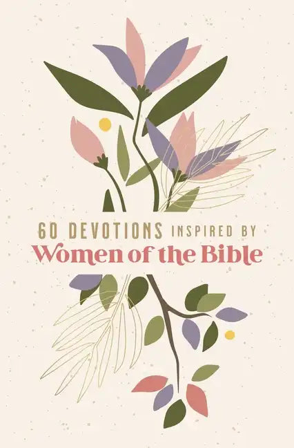 60 Devotions Inspired by Women of the Bible: How These Extraordinary Women Teach You to Walk with God in Your Own Unique Story - Paperback