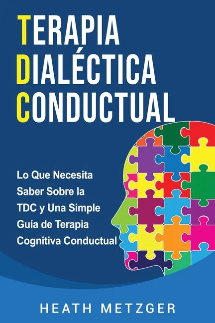 Terapia dialéctica conductual: Lo que necesita saber sobre la TDC y una simple guía de terapia cognitiva conductual - Paperback