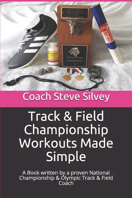Track & Field Championship Workouts Made Simple: A Book written by a proven National Championship & Olympic Track & Field Coach - Paperback