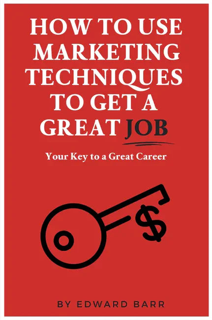 How to Use Marketing Techniques to Get a Great Job: Your Key to a Great Career - Paperback