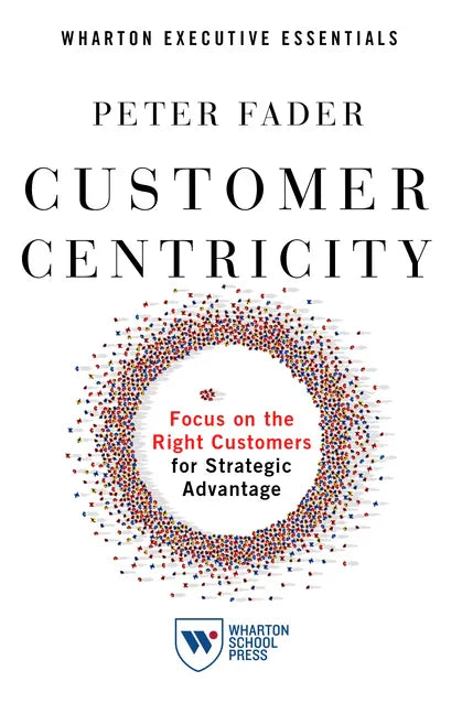 Customer Centricity: Focus on the Right Customers for Strategic Advantage - Paperback