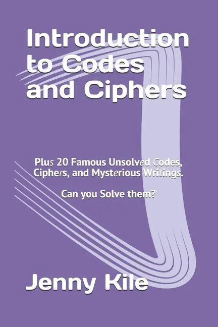 Introduction to Codes and Ciphers: Plus 20 Famous Unsolved Codes, Ciphers, and Mysterious Writings. Can You Solve Them? - Paperback
