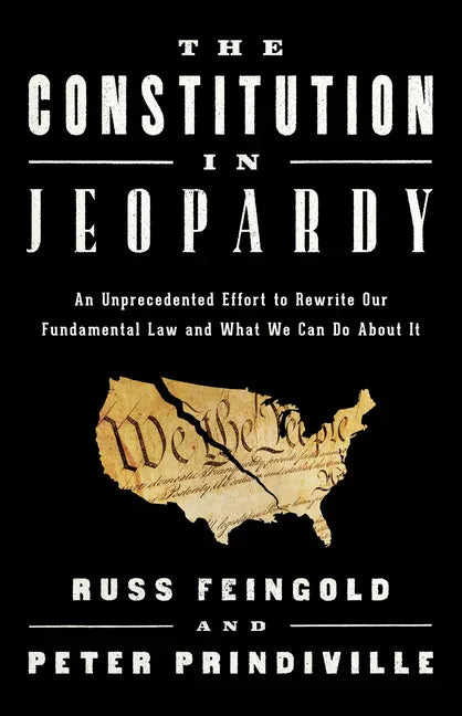 The Constitution in Jeopardy: An Unprecedented Effort to Rewrite Our Fundamental Law and What We Can Do about It - Hardcover