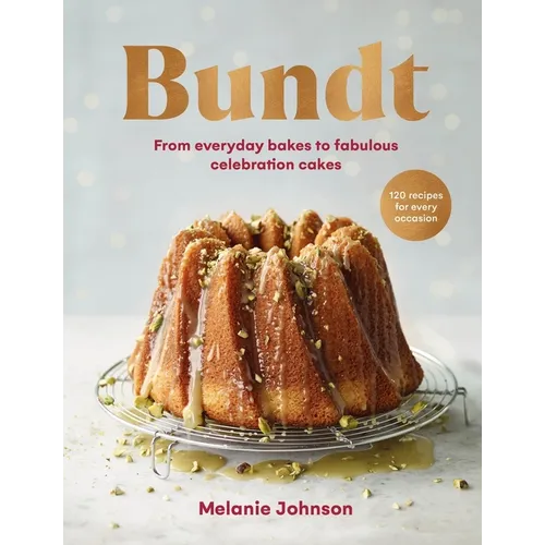 Bundt: 120 Recipes for Every Occasion, from Everyday Bakes to Fabulous Celebration Cakes - Hardcover