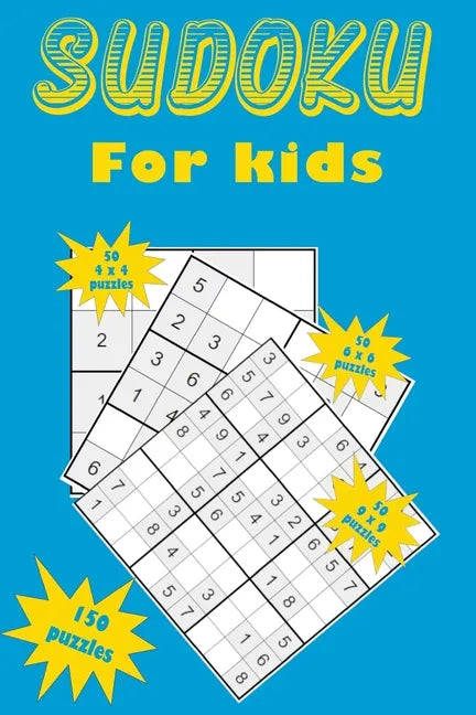 Sudoku for kids: A collection of 150 Sudoku puzzles for kids including 4x4 puzzles, 6x6 puzzles and 9x9 puzzles - Paperback