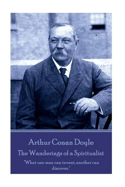 Arthur Conan Doyle - The Wanderings of a Spiritualist: "What one man can invent, another can discover." - Paperback
