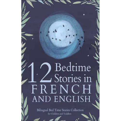 12 French Bedtime Stories for Kids: Short Story Books in French and English Ages 3+ Bilingual Bed Time Stories Collection for Children and Toddlers - Paperback