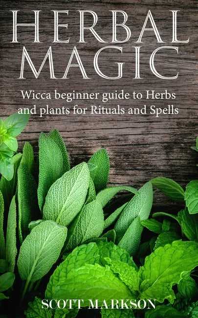 Herbal Magic: Wicca Beginner guide to Herbs and plants for Rituals and Spells - Paperback