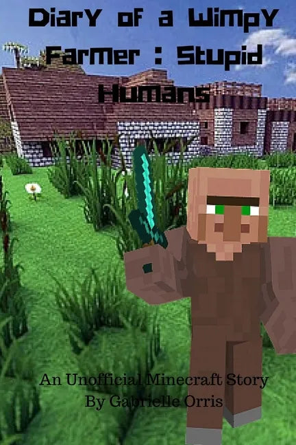 Diary of a Wimpy Farmer: Stupid Humans - An Unofficial Minecraft Story: Wimpy Farmer Book 1 - Paperback