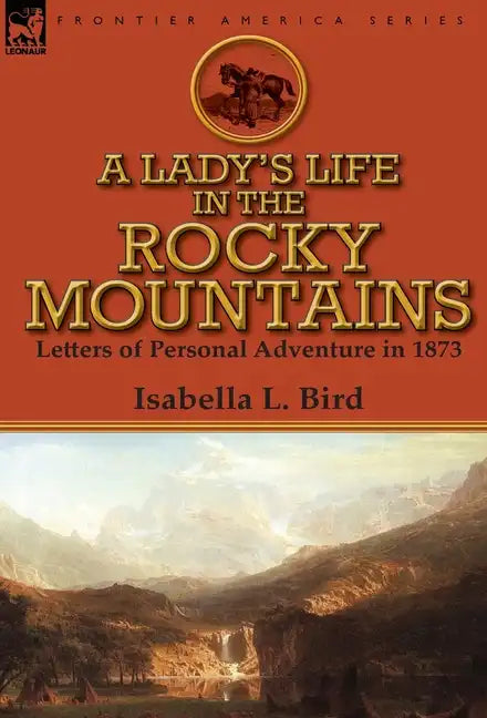 A Lady's Life in the Rocky Mountains: Letters of Personal Adventure in 1873 - Hardcover