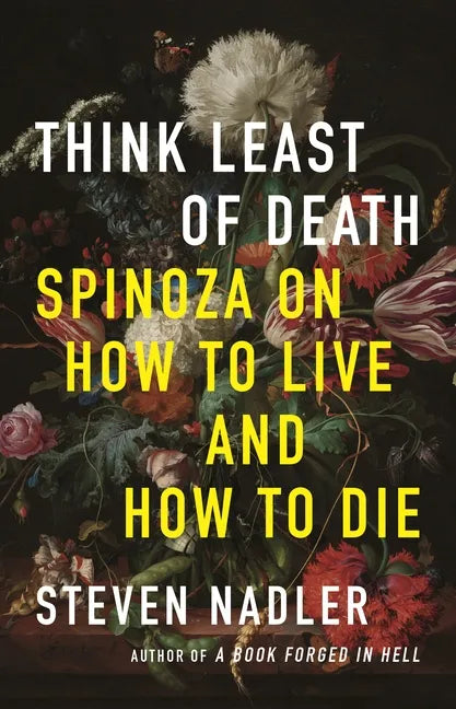 Think Least of Death: Spinoza on How to Live and How to Die - Paperback