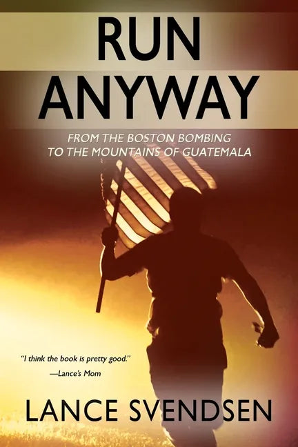 Run Anyway: How the Boston Bombing Led Me to the Mountains of Guatemala - Paperback
