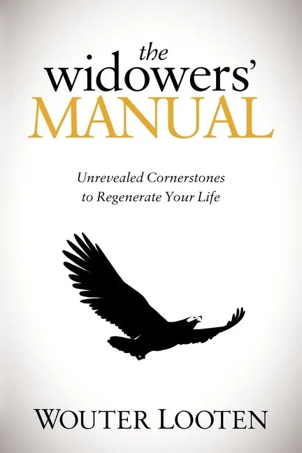 The Widowers' Manual: Unrevealed Cornerstones to Regenerate Your Life - Paperback