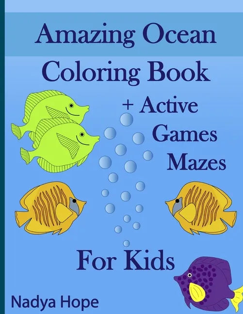 Amazing Ocean Coloring Book + Active Games Mazes For Kids: A Coloring Book For Kids, Teens, Adults; Amazing Ocean Animals, Fishes, Dolphins, Turtles, - Paperback