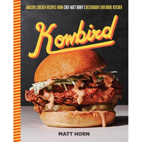 Kowbird: Amazing Chicken Recipes from Chef Matt Horn's Restaurant and Home Kitchen - Hardcover