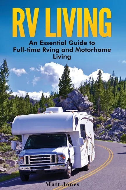 RV Living: An Essential Guide to Full-time Rving and Motorhome Living - Paperback