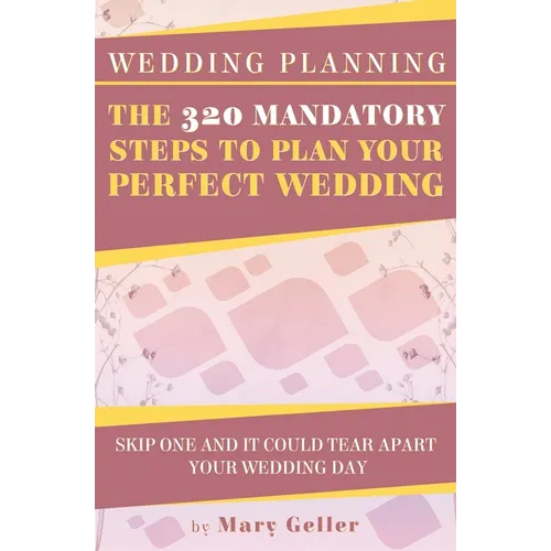 Wedding Planning: The 320 Mandatory Steps To Plan Your Perfect Wedding: Skip One And It Could Tear Apart Your Wedding Day - Paperback