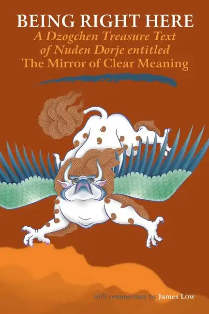 Being Right Here: A Dzogchen Treasure Text of Nuden Dorje Entitled The Mirror of Clear Meaning - Paperback