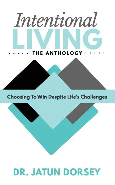 Intentional Living The Anthology: Choosing To Win Despite Life's Challenges - Paperback