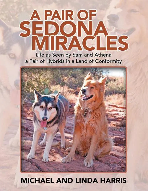 A Pair of Sedona Miracles: Life as Seen by Sam and Athena a Pair of Hybrids in a Land of Conformity - Paperback
