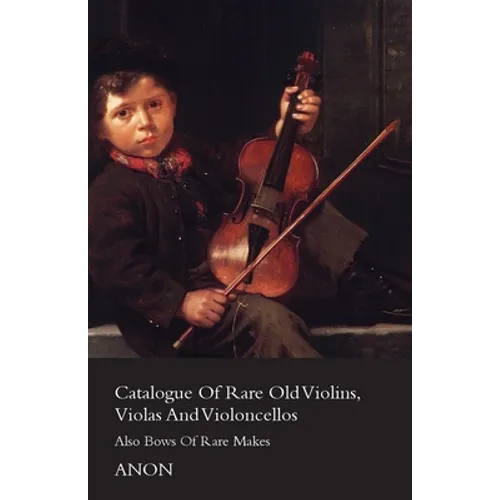 Catalogue of Rare Old Violins, Violas and Violoncellos - Also Bows of Rare Makes - Paperback