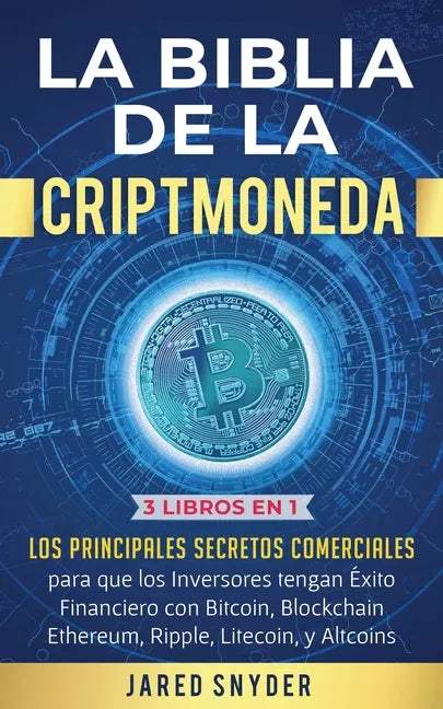 La Biblia de la Criptomoneda: 3 Libros en 1: Los Principales Secretos Comerciales para que los Inversores tengan Exito Financiero con Bitcoin, Block - Paperback