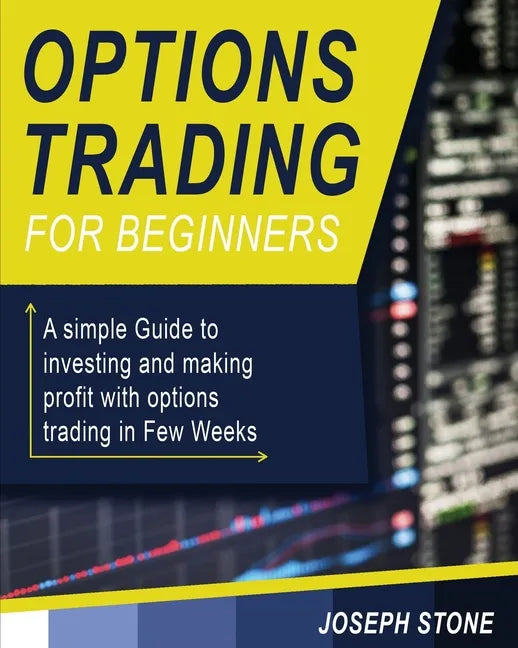 Options Trading for Beginners: A simple Guide to investing and making profit with options trading in Few Weeks - Paperback
