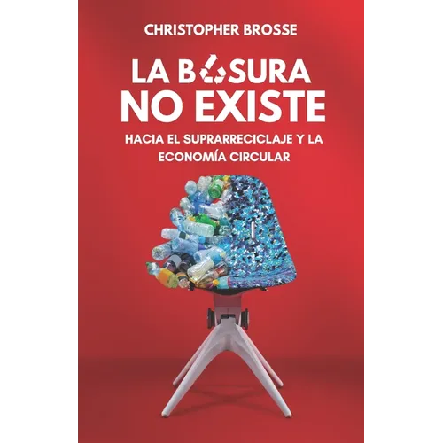 La Basura No Existe: Hacia el suprarreciclaje y la Economía Circular - Paperback