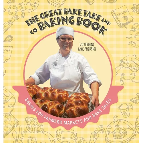 The Great Bake Take and Go Baking Book: Baking for Farmers Markets and Bake Sales - Hardcover
