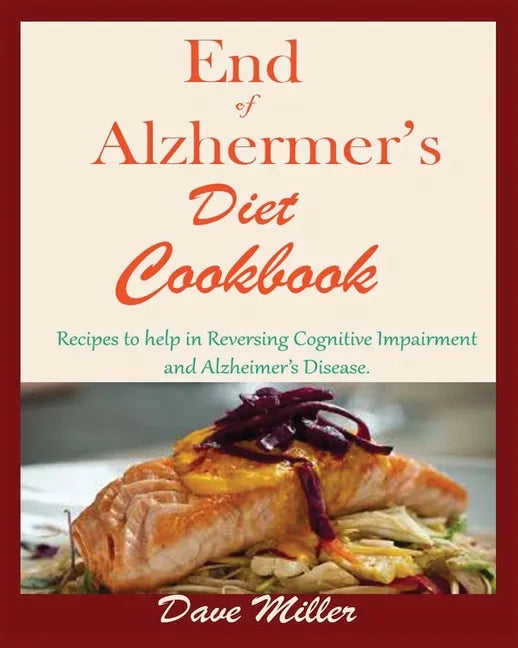 End Of Alzheimer Cookbook: Recipes to help in Reversing Cognitive Impairment and Alzheimer's Disease. - Paperback